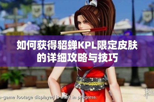 如何获得貂蝉KPL限定皮肤的详细攻略与技巧