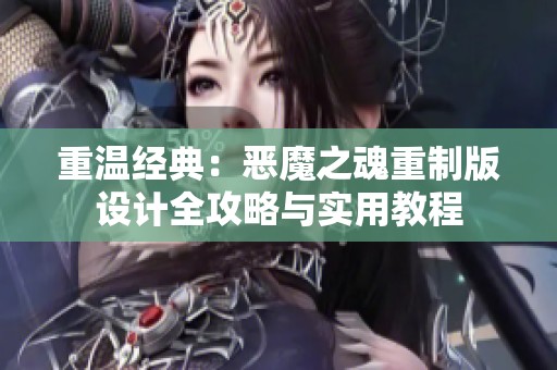 重温经典：恶魔之魂重制版设计全攻略与实用教程