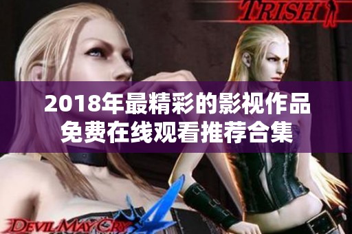 2018年最精彩的影视作品免费在线观看推荐合集