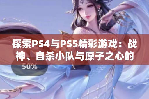 探索PS4与PS5精彩游戏：战神、自杀小队与原子之心的魅力所在