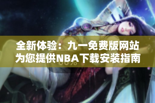 全新体验：九一免费版网站为您提供NBA下载安装指南