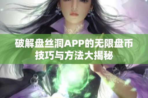 破解盘丝洞APP的无限盘币技巧与方法大揭秘