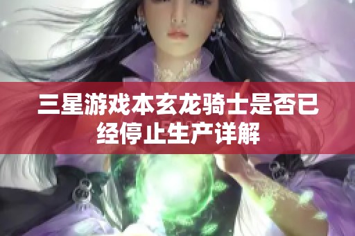 三星游戏本玄龙骑士是否已经停止生产详解