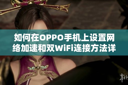 如何在OPPO手机上设置网络加速和双WiFi连接方法详解