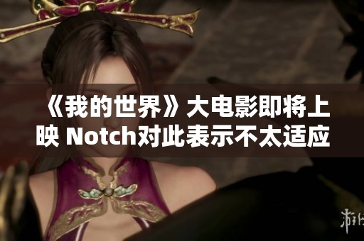 《我的世界》大电影即将上映 Notch对此表示不太适应