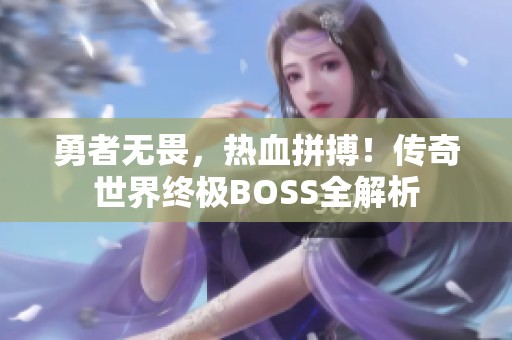 勇者无畏，热血拼搏！传奇世界终极BOSS全解析