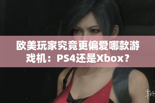 欧美玩家究竟更偏爱哪款游戏机：PS4还是Xbox？