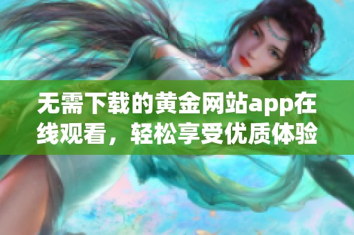 无需下载的黄金网站app在线观看，轻松享受优质体验