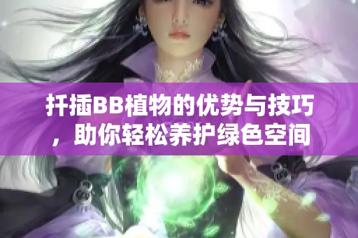 扦插BB植物的优势与技巧，助你轻松养护绿色空间