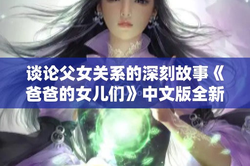 谈论父女关系的深刻故事《爸爸的女儿们》中文版全新呈现