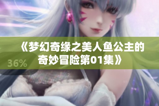 《梦幻奇缘之美人鱼公主的奇妙冒险第01集》