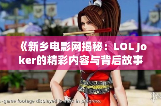 《新乡电影网揭秘：LOL Joker的精彩内容与背后故事》