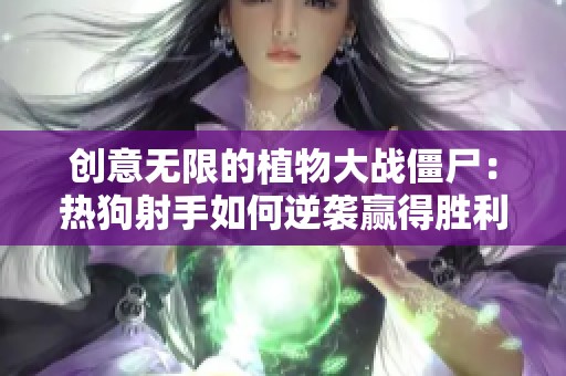 创意无限的植物大战僵尸：热狗射手如何逆袭赢得胜利