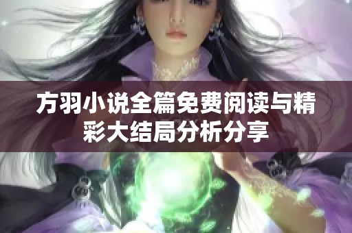 方羽小说全篇免费阅读与精彩大结局分析分享