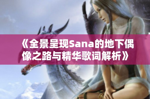 《全景呈现Sana的地下偶像之路与精华歌词解析》