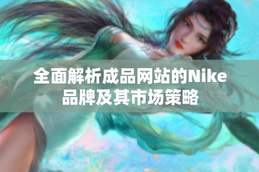 全面解析成品网站的Nike品牌及其市场策略