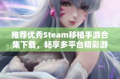 推荐优秀Steam移植手游合集下载，畅享多平台精彩游戏体验