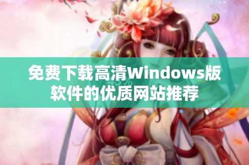 免费下载高清Windows版软件的优质网站推荐