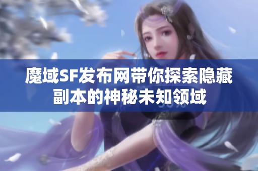 魔域SF发布网带你探索隐藏副本的神秘未知领域