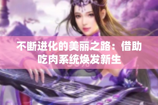 不断进化的美丽之路：借助吃肉系统焕发新生