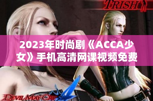 2023年时尚剧《ACCA少女》手机高清网课视频免费在线观看