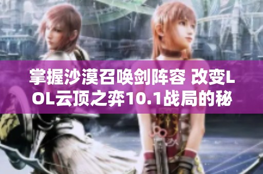 掌握沙漠召唤剑阵容 改变LOL云顶之弈10.1战局的秘诀分享