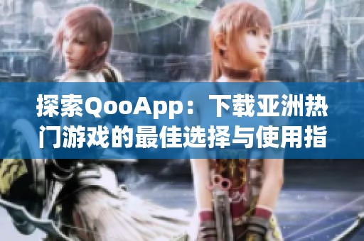 探索QooApp：下载亚洲热门游戏的最佳选择与使用指南