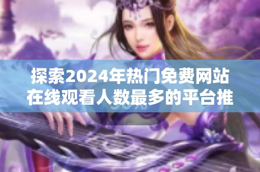 探索2024年热门免费网站在线观看人数最多的平台推荐