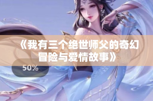 《我有三个绝世师父的奇幻冒险与爱情故事》