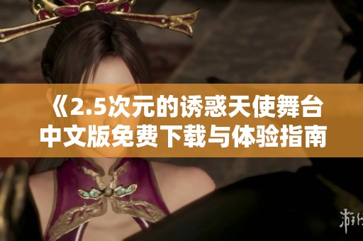 《2.5次元的诱惑天使舞台中文版免费下载与体验指南》