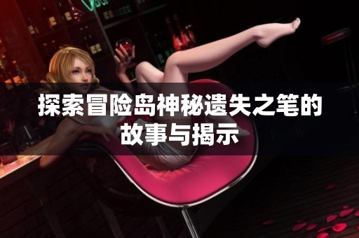 探索冒险岛神秘遗失之笔的故事与揭示