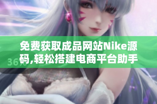 免费获取成品网站Nike源码,轻松搭建电商平台助手