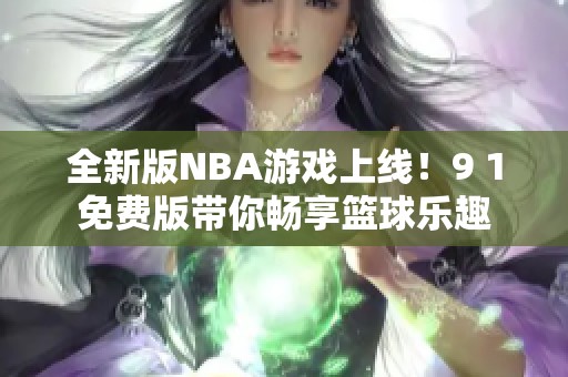 全新版NBA游戏上线！9 1免费版带你畅享篮球乐趣