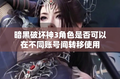 暗黑破坏神3角色是否可以在不同账号间转移使用