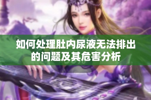 如何处理肚内尿液无法排出的问题及其危害分析