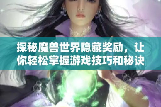 探秘魔兽世界隐藏奖励，让你轻松掌握游戏技巧和秘诀