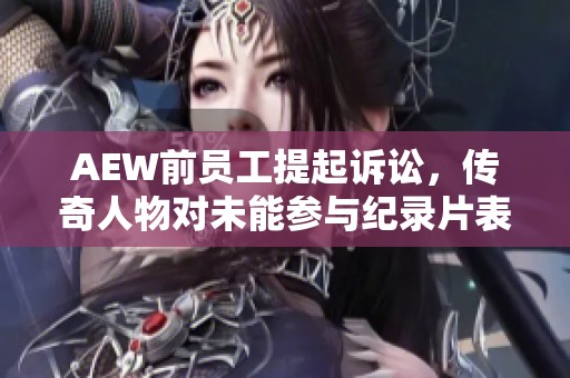 AEW前员工提起诉讼，传奇人物对未能参与纪录片表达失望