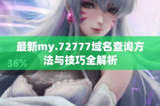 最新my.72777域名查询方法与技巧全解析