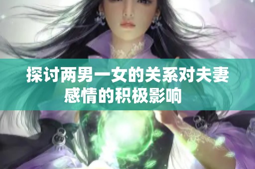 探讨两男一女的关系对夫妻感情的积极影响  