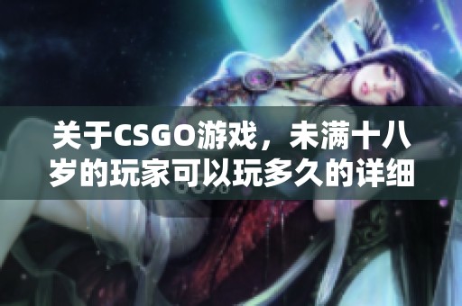 关于CSGO游戏，未满十八岁的玩家可以玩多久的详细解析