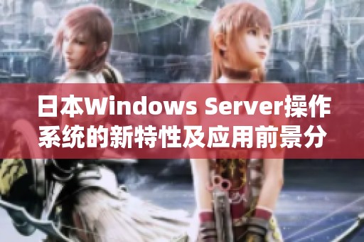 日本Windows Server操作系统的新特性及应用前景分析