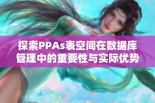 探索PPAs表空间在数据库管理中的重要性与实际优势