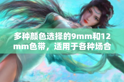 多种颜色选择的9mm和12mm色带，适用于各种场合