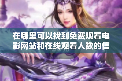 在哪里可以找到免费观看电影网站和在线观看人数的信息