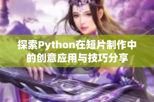 探索Python在短片制作中的创意应用与技巧分享