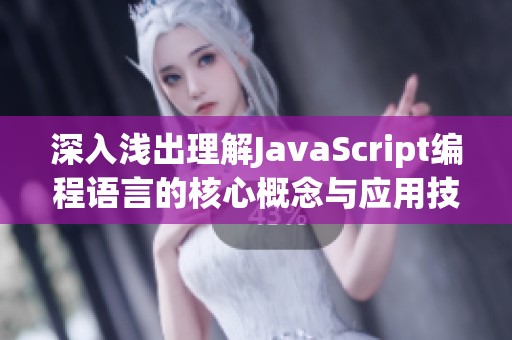 深入浅出理解JavaScript编程语言的核心概念与应用技巧