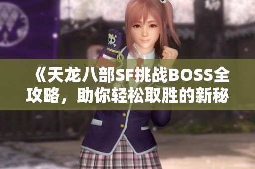 《天龙八部SF挑战BOSS全攻略，助你轻松取胜的新秘籍》