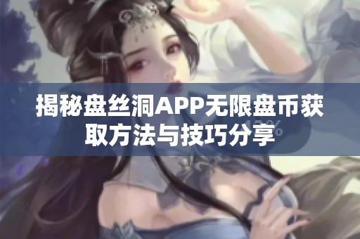 揭秘盘丝洞APP无限盘币获取方法与技巧分享