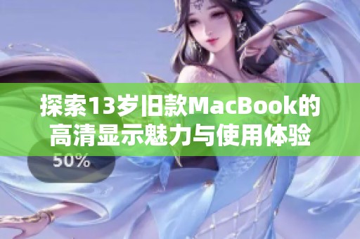 探索13岁旧款MacBook的高清显示魅力与使用体验