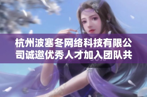 杭州波塞冬网络科技有限公司诚邀优秀人才加入团队共创未来